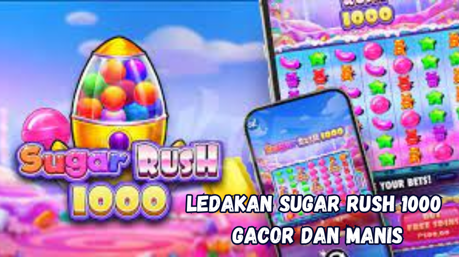 ledakan sugar rush 1000 gacor dan manis.