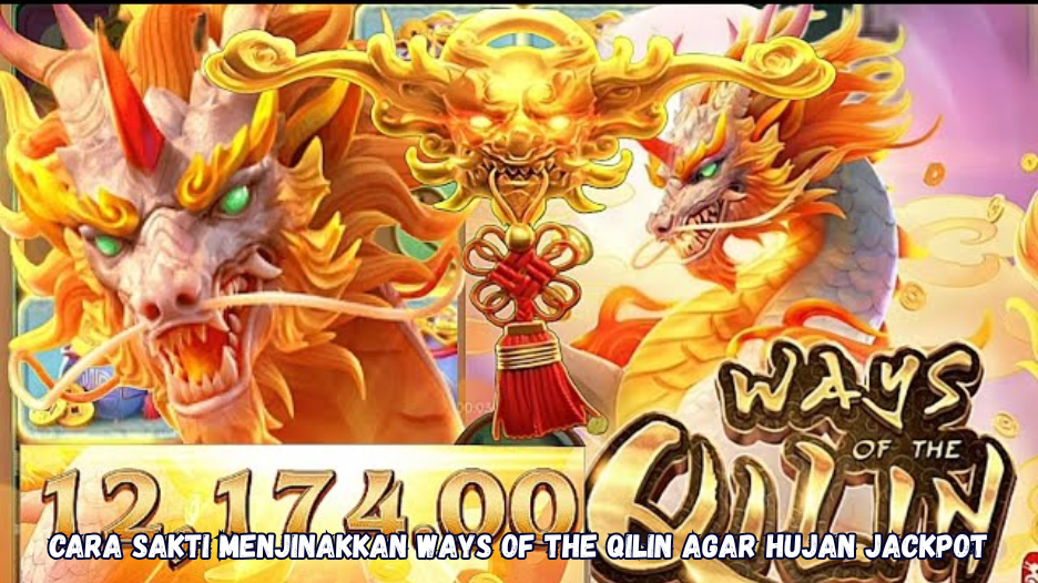 Cara Sakti Menjinakkan Ways of the Qilin agar Hujan Jackpot.