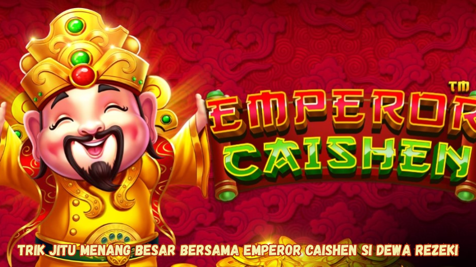 Trik Jitu Menang Besar Bersama Emperor Caishen Si Dewa Rezeki