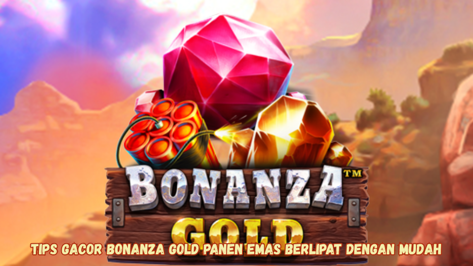 Tips Gacor Bonanza Gold Panen Emas Berlipat dengan Mudah