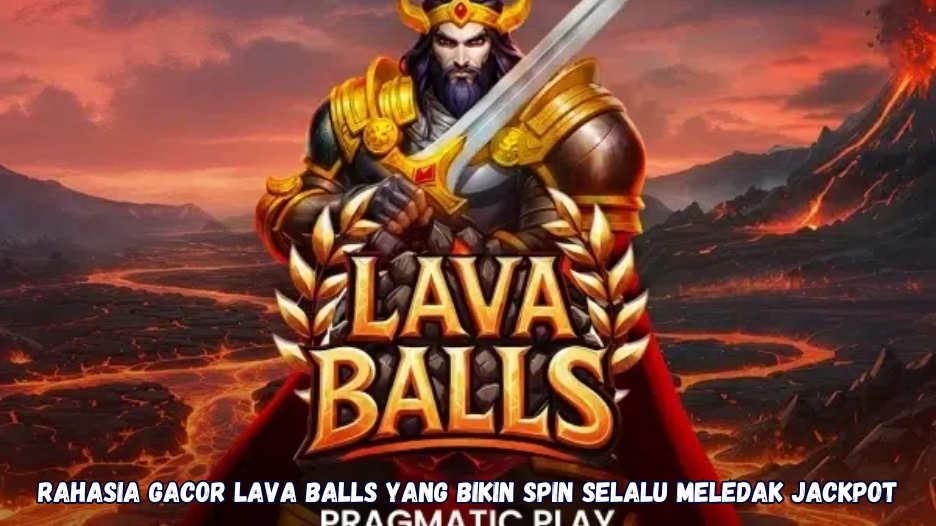 Rahasia Gacor Lava Balls yang Bikin Spin Selalu Meledak Jackpot